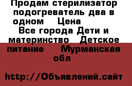 Продам стерилизатор-подогреватель два в одном. › Цена ­ 1 400 - Все города Дети и материнство » Детское питание   . Мурманская обл.